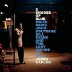 3 Shades of Blue: Miles Davis, John Coltrane, Bill Evans, and the Lost Empire of Cool